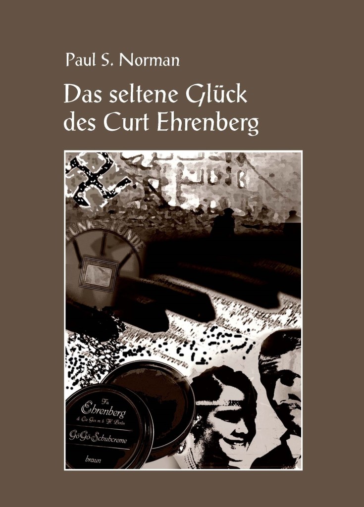 Ehrenberg-Roman-Trilogie: Das seltene Glück des Curt-Ehrenberg Band 1 von Paul S.Norman